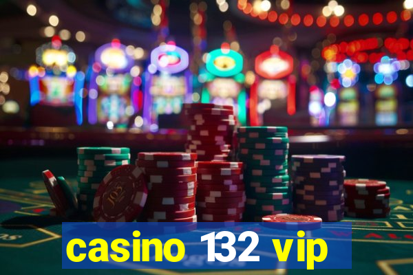 casino 132 vip